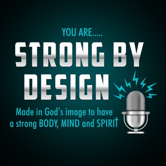 You are strong by design. Made in God's image to have a strong body, mind and spirit.